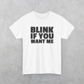 Funny Blink If You Want Me T-Shirt